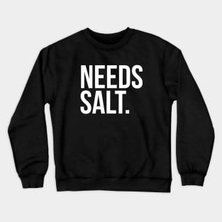 Needs salt. silly t-shirt Crewneck Sweatshirt